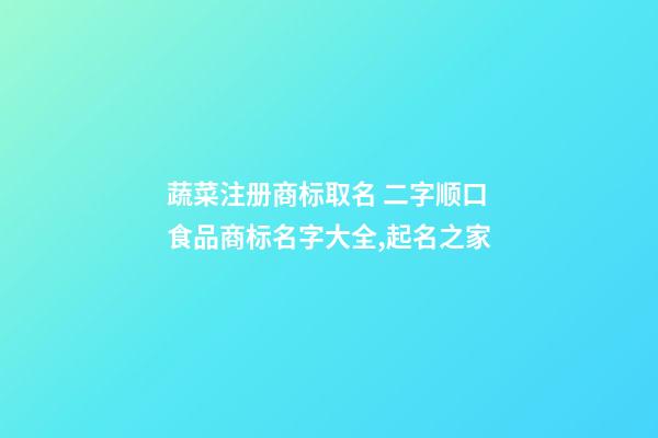 蔬菜注册商标取名 二字顺口食品商标名字大全,起名之家-第1张-商标起名-玄机派